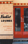 Beyond the Ladies Lounge, Clare Wright / Melbourne University Press