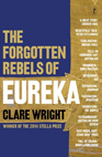 The Forgotten Rebels of Eureka, Clare Wright / Text Publishing